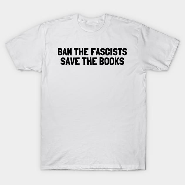 Ban The Fascists Save The Books, anti fascist, Book Lover T-Shirt by yass-art